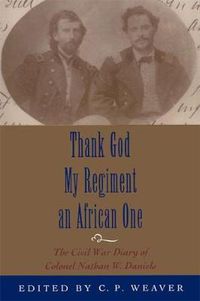 Cover image for Thank God My Regiment an African One: The Civil War Diary of Colonel Nathan W. Daniels