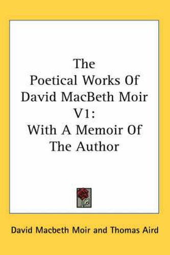 Cover image for The Poetical Works of David Macbeth Moir V1: With a Memoir of the Author