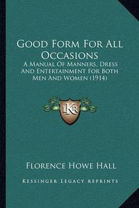 Cover image for Good Form for All Occasions: A Manual of Manners, Dress and Entertainment for Both Men and Women (1914)