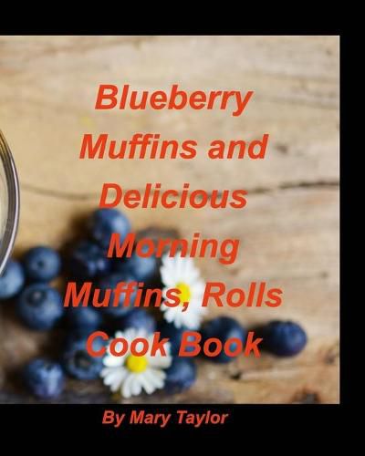 Cover image for Blueberry Muffins And Delicious Morning Muffins, Rolls Cook Book