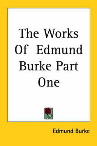 Cover image for The Works Of Edmund Burke Part One