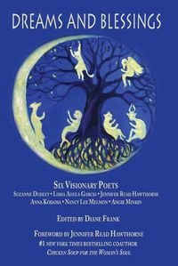 Cover image for Dreams and Blessings: Six Visionary Poets: Lisha Adela Garcia Jennifer Read Hawthorne Anna Kodama Nancy Lee Melmon Angie Minkin Suzanne Dudley