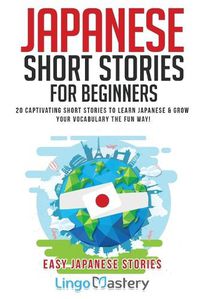 Cover image for Japanese Short Stories for Beginners: 20 Captivating Short Stories to Learn Japanese & Grow Your Vocabulary the Fun Way!