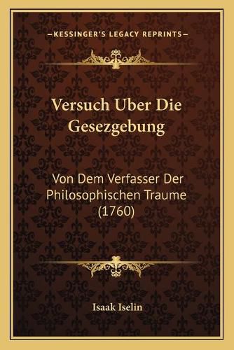 Cover image for Versuch Uber Die Gesezgebung: Von Dem Verfasser Der Philosophischen Traume (1760)