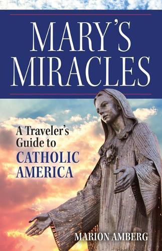 Cover image for Mary's Miracles: A Traveler's Guide to Catholic America