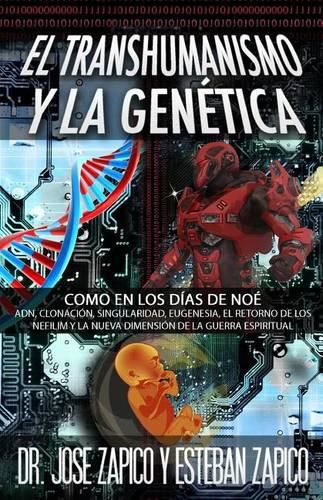 Cover image for El Transhumanismo y la Genetica: Como en los Dias de Noe ADN, Clonacion, Singularidad, Eugenesia, El Retorno de los Nefilim y la Nueva Dimension de la Guerra Espiritual