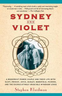 Cover image for Sydney and Violet: A Modernist Power Couple and Their Life with Eliot, Proust, Joyce, Huxley, Mansfield, Picasso and the Excruciatingly Irascible Wyndham Lewis