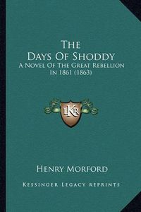 Cover image for The Days of Shoddy the Days of Shoddy: A Novel of the Great Rebellion in 1861 (1863) a Novel of the Great Rebellion in 1861 (1863)