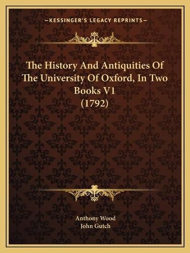 The History and Antiquities of the University of Oxford, in Two Books V1 (1792)