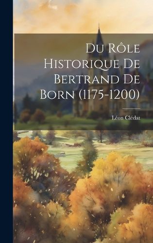 Cover image for Du Role Historique de Bertrand de Born (1175-1200)