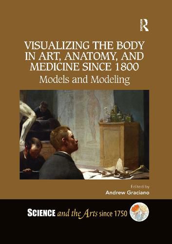 Visualizing the Body in Art, Anatomy, and Medicine since 1800: Models and Modeling