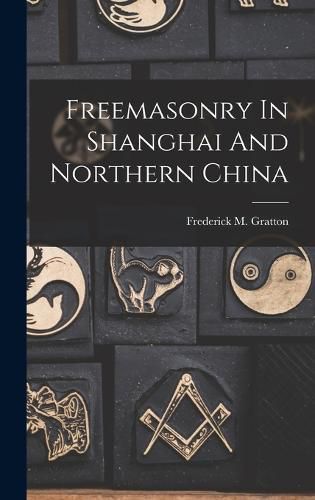 Cover image for Freemasonry In Shanghai And Northern China