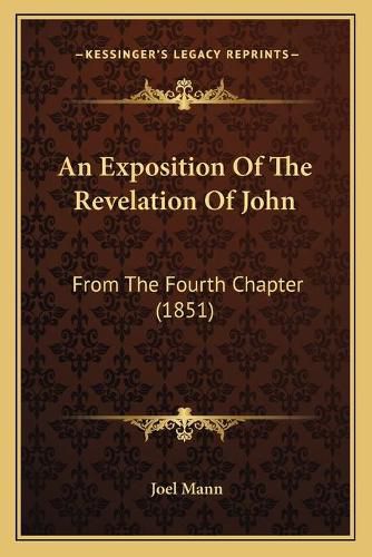 Cover image for An Exposition of the Revelation of John: From the Fourth Chapter (1851)