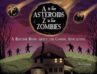 Cover image for A Is for Asteroids, Z Is for Zombies: A Bedtime Book about the Coming Apocalypse