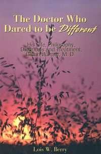 Cover image for The Doctor Who Dared to Be Different: His Life, Philosophy, Diagnosis and Treatment, Glenn Warner, M.D.