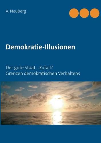 Cover image for Demokratie-Illusionen: Der gute Staat - Zufall? Grenzen demokratischen Verhaltens