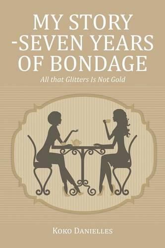 Cover image for My Story -Seven Years of Bondage: All that Glitters Is Not Gold