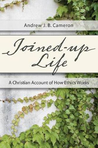 Joined-Up Life: A Christian Account of How Ethics Works