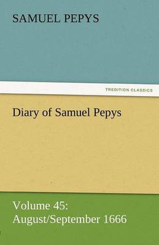 Cover image for Diary of Samuel Pepys - Volume 45: August/September 1666