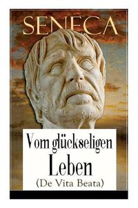 Cover image for Seneca: Vom gl ckseligen Leben (De Vita Beata): Klassiker der Philosophie