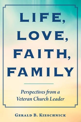 Cover image for Life, Love, Faith, Family: Perspectives from a Veteran Church Leader