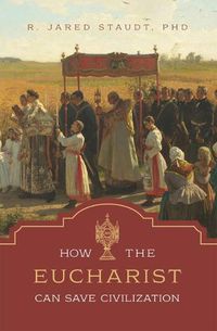 Cover image for How the Eucharist Can Save Civilization