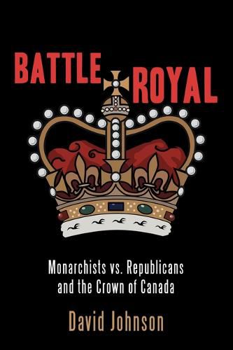 Cover image for Battle Royal: Monarchists vs. Republicans and the Crown of Canada