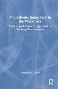 Cover image for Motivational Immediacy in the Workplace: Facilitating Learner Engagement in Training Environments