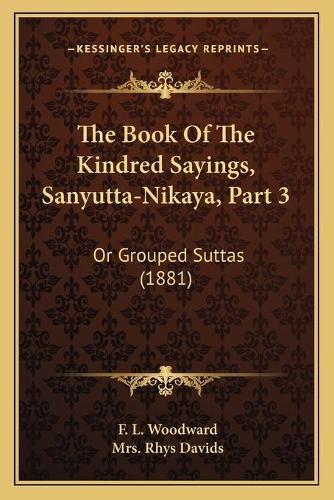 The Book of the Kindred Sayings, Sanyutta-Nikaya, Part 3: Or Grouped Suttas (1881)