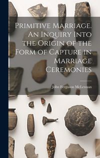 Cover image for Primitive Marriage. An Inquiry Into the Origin of the Form of Capture in Marriage Ceremonies