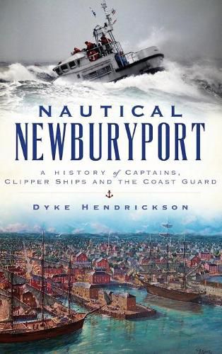 Cover image for Nautical Newburyport: A History of Captains, Clipper Ships and the Coast Guard