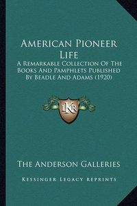 Cover image for American Pioneer Life: A Remarkable Collection of the Books and Pamphlets Published by Beadle and Adams (1920)