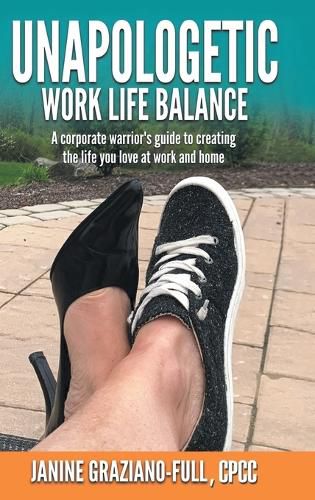 Cover image for Unapologetic Work Life Balance: A Corporate Warrior's Guide to Creating the Life You Love at Work and Home