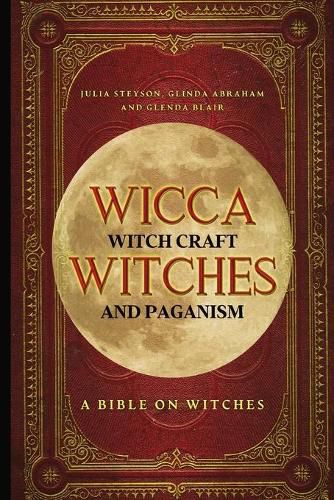 Cover image for Wicca, Witch Craft, Witches and Paganism: A Bible on Witches: Witch Book (Witches, Spells and Magic 1)