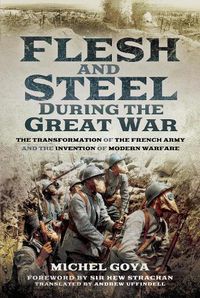 Cover image for Flesh and Steel during the Great War: The Transformation of the French Army and the Invention of Modern Warfare