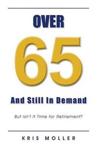 Cover image for Over 65 and Still in Demand: But Isn't It Time for Retirement?