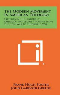 Cover image for The Modern Movement in American Theology: Sketches in the History of American Protestant Thought from the Civil War to the World War