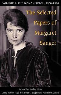 Cover image for The Selected Papers of Margaret Sanger: The Woman Rebel, 1900-1928