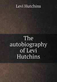 Cover image for The autobiography of Levi Hutchins