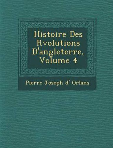 Cover image for Histoire Des R Volutions D'Angleterre, Volume 4