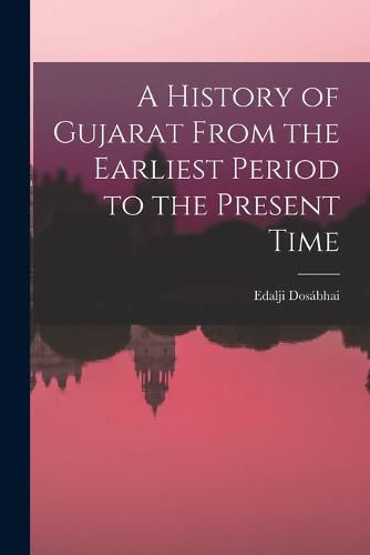 Cover image for A History of Gujarat From the Earliest Period to the Present Time