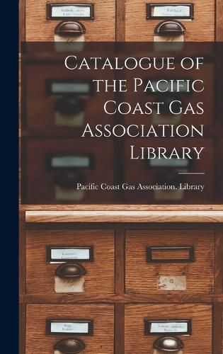 Cover image for Catalogue of the Pacific Coast Gas Association Library