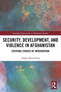 Cover image for Security, Development, and Violence in Afghanistan: Everyday Stories of Intervention