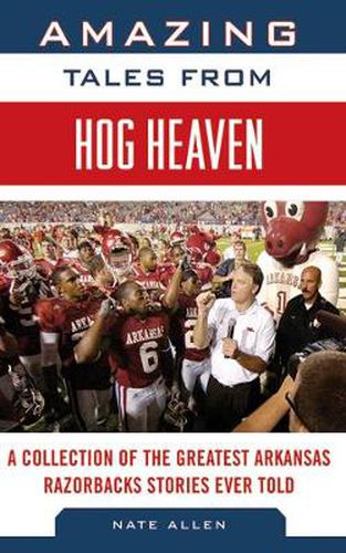 Cover image for Amazing Tales from Hog Heaven: A Collection of the Greatest Arkansas Razorbacks Stories Ever Told