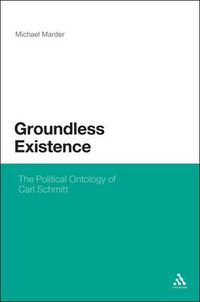 Cover image for Groundless Existence: The Political Ontology of Carl Schmitt