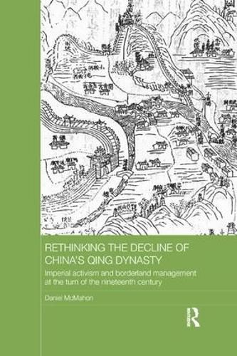 Cover image for Rethinking the Decline of China's Qing Dynasty: Imperial Activism and Borderland Management at the Turn of the Nineteenth Century