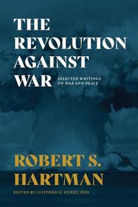 Cover image for The Revolution Against War: Selected Writings on War and Peace