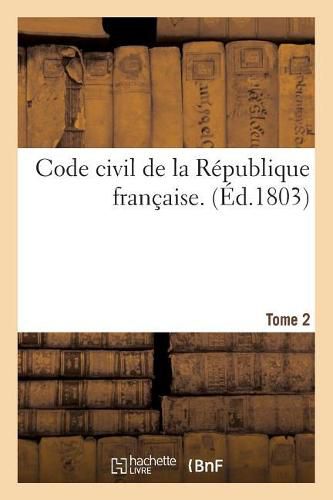 Cover image for Code Civil de la Republique Francaise. Tome 2