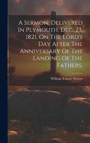 Cover image for A Sermon, Delivered In Plymouth, Dec. 23, 1821, On The Lord's Day After The Anniversary Of The Landing Of The Fathers.