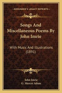 Cover image for Songs and Miscellaneous Poems by John Imrie: With Music and Illustrations (1891)